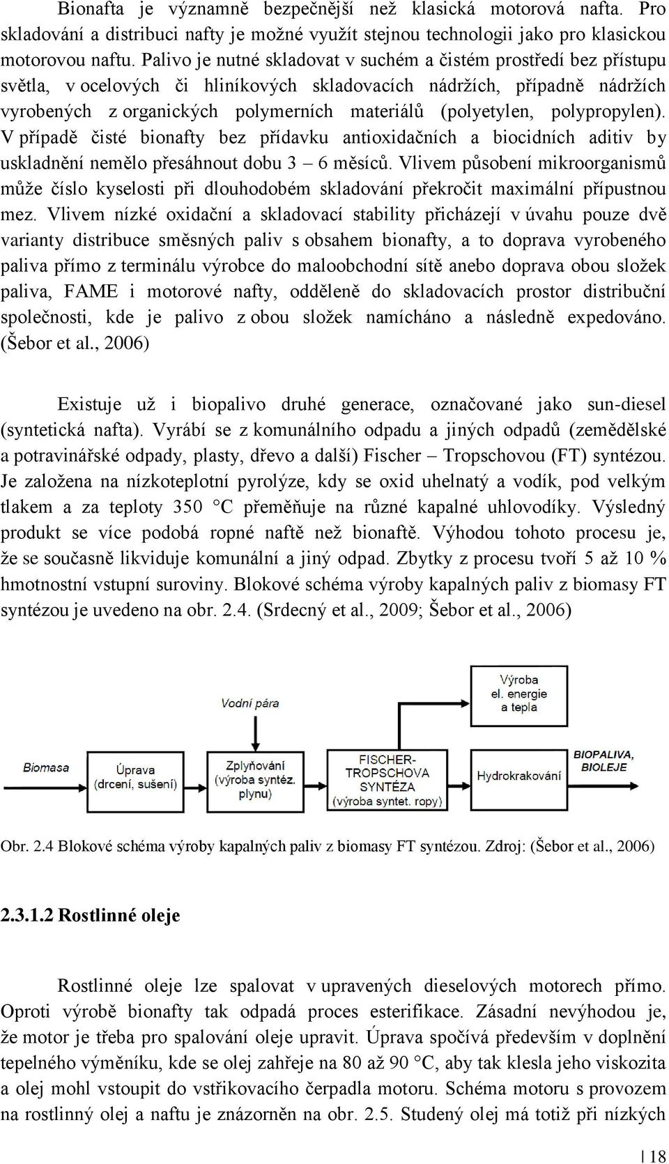 (polyetylen, polypropylen). V případě čisté bionafty bez přídavku antioxidačních a biocidních aditiv by uskladnění nemělo přesáhnout dobu 3 6 měsíců.