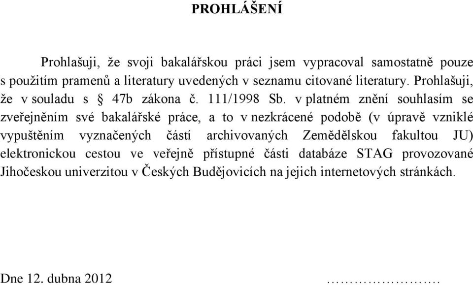 v platném znění souhlasím se zveřejněním své bakalářské práce, a to v nezkrácené podobě (v úpravě vzniklé vypuštěním vyznačených částí