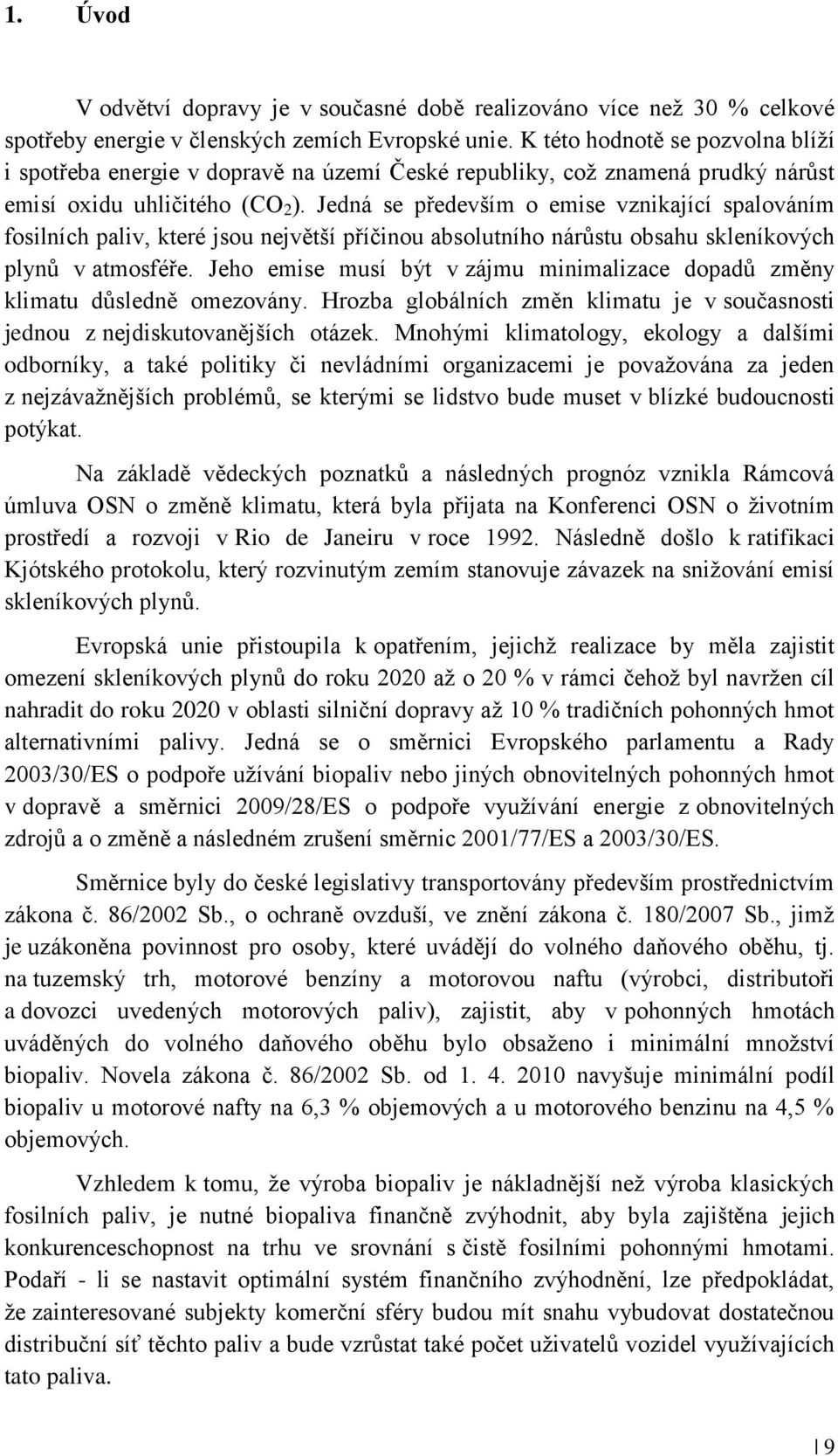 Jedná se především o emise vznikající spalováním fosilních paliv, které jsou největší příčinou absolutního nárůstu obsahu skleníkových plynů v atmosféře.