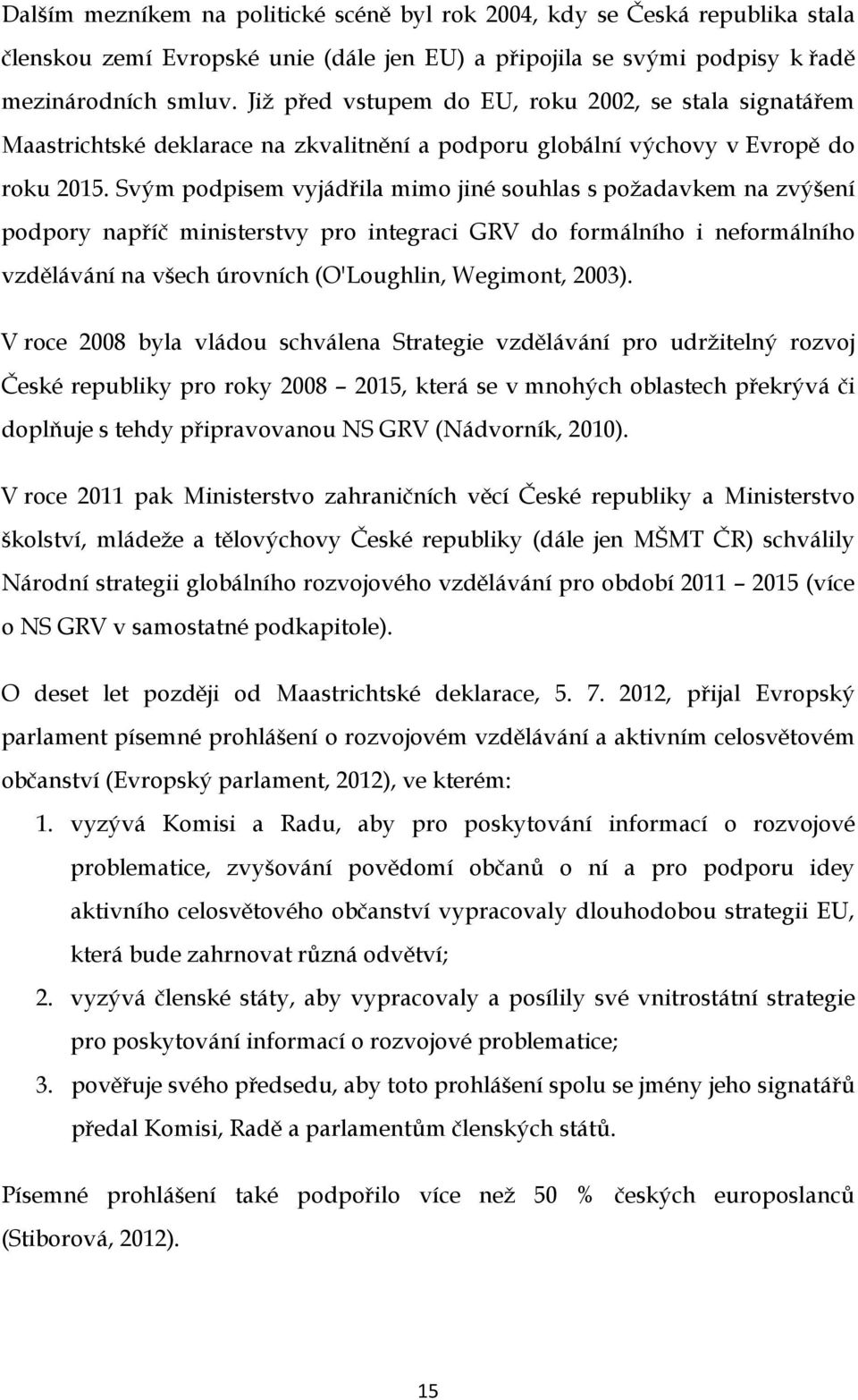 Svým podpisem vyjádřila mimo jiné souhlas s požadavkem na zvýšení podpory napříč ministerstvy pro integraci GRV do formálního i neformálního vzdělávání na všech úrovních (O'Loughlin, Wegimont, 2003).