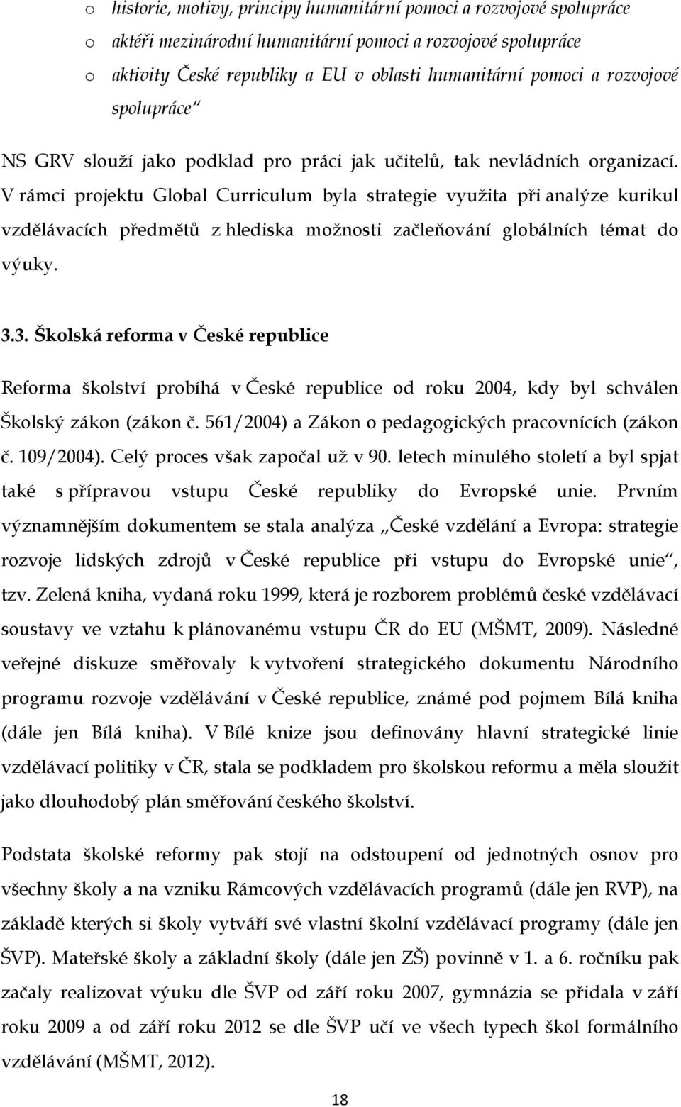 V rámci projektu Global Curriculum byla strategie využita při analýze kurikul vzdělávacích předmětů z hlediska možnosti začleňování globálních témat do výuky. 3.