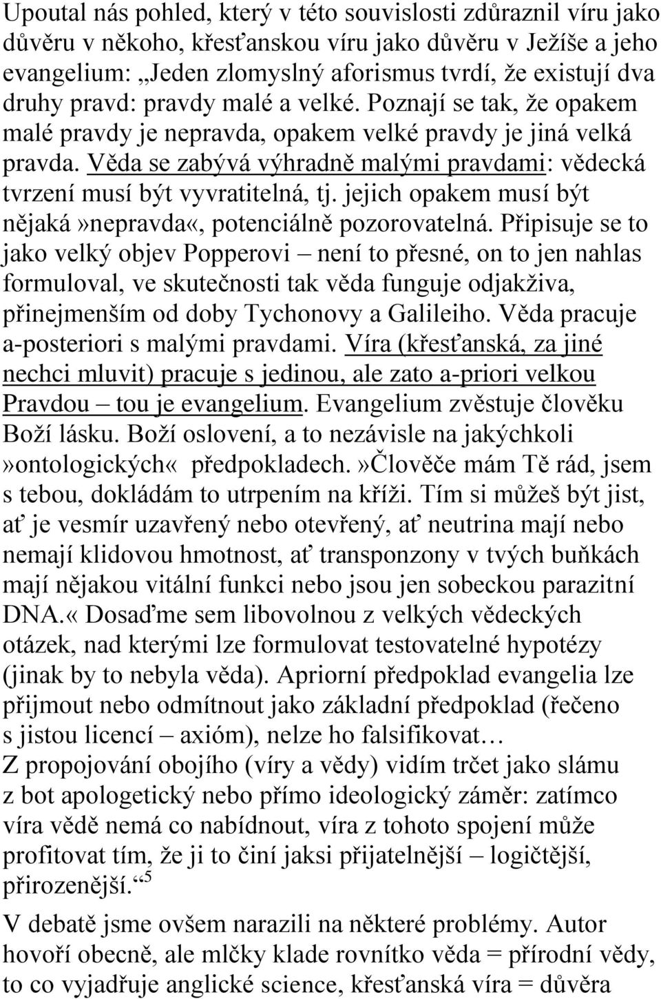 Věda se zabývá výhradně malými pravdami: vědecká tvrzení musí být vyvratitelná, tj. jejich opakem musí být nějaká»nepravda«, potenciálně pozorovatelná.