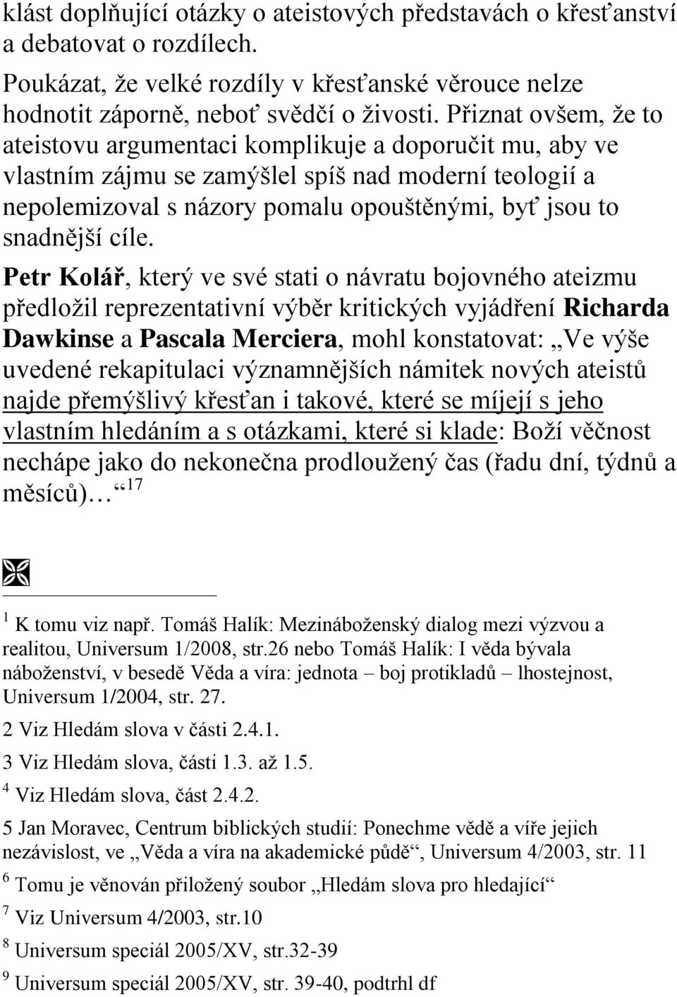 cíle. Petr Kolář, který ve své stati o návratu bojovného ateizmu předložil reprezentativní výběr kritických vyjádření Richarda Dawkinse a Pascala Merciera, mohl konstatovat: Ve výše uvedené