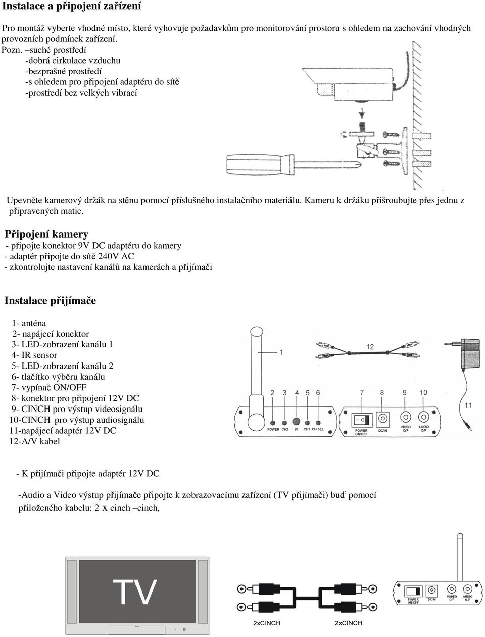 materiálu. Kameru k držáku pišroubujte pes jednu z pipravených matic.