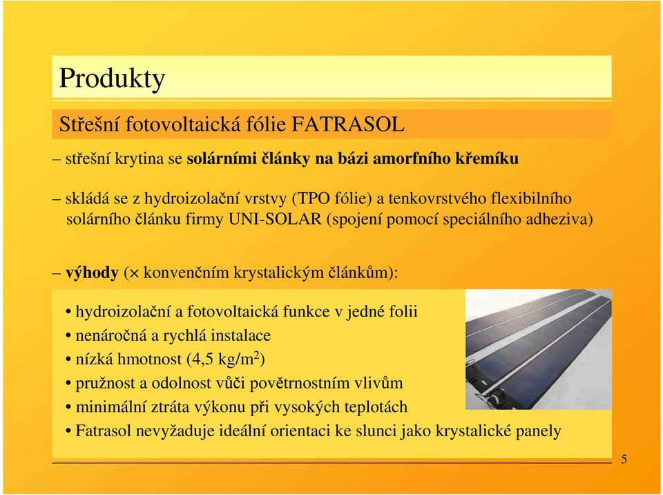 článkům): hydroizolační a fotovoltaická funkce v jedné folii nenáročná a rychlá instalace nízká hmotnost (4,5 kg/m 2 ) pružnost a odolnost