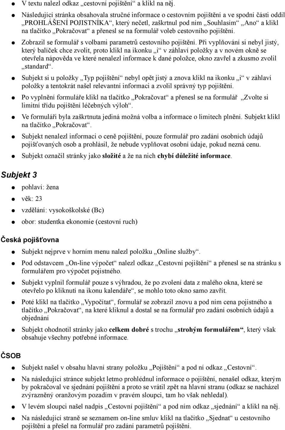 přenesl se na formulář voleb cestovního pojištění. Zobrazil se formulář s volbami parametrů cestovního pojištění.