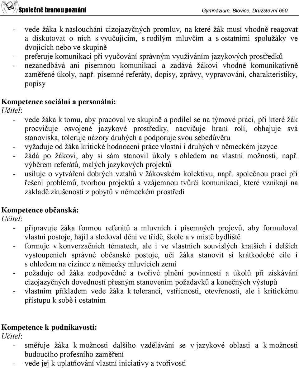 písemné referáty, dopisy, zprávy, vypravování, charakteristiky, popisy Kompetence sociální a personální: Učitel: - vede žáka k tomu, aby pracoval ve skupině a podílel se na týmové práci, při které