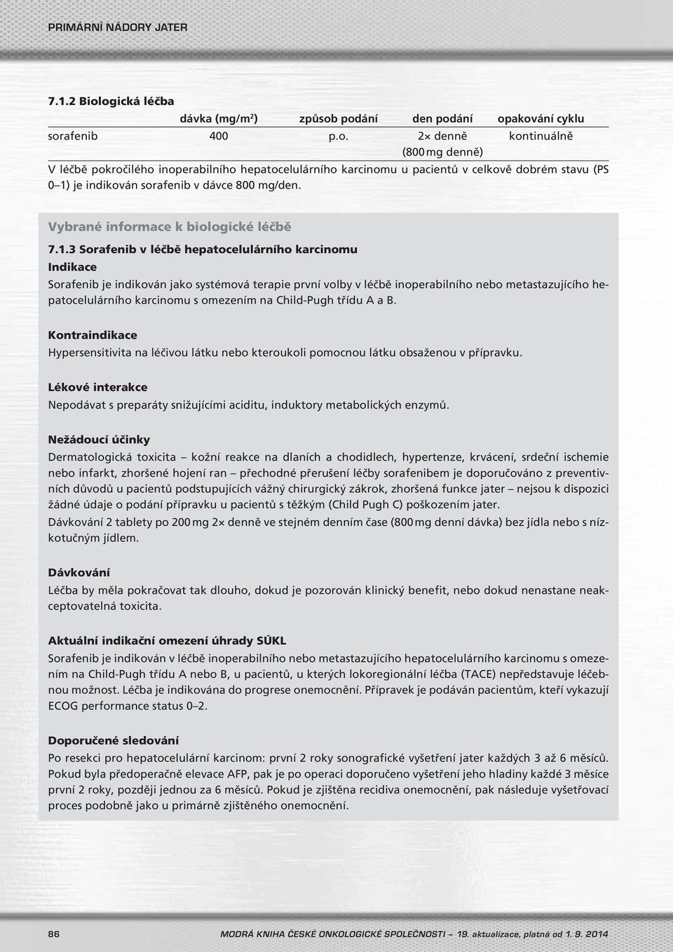 3 Sorafenib v léčbě hepatocelulárního karcinomu Indikace Sorafenib je indikován jako systémová terapie první volby v léčbě inoperabilního nebo metastazujícího hepatocelulárního karcinomu s omezením