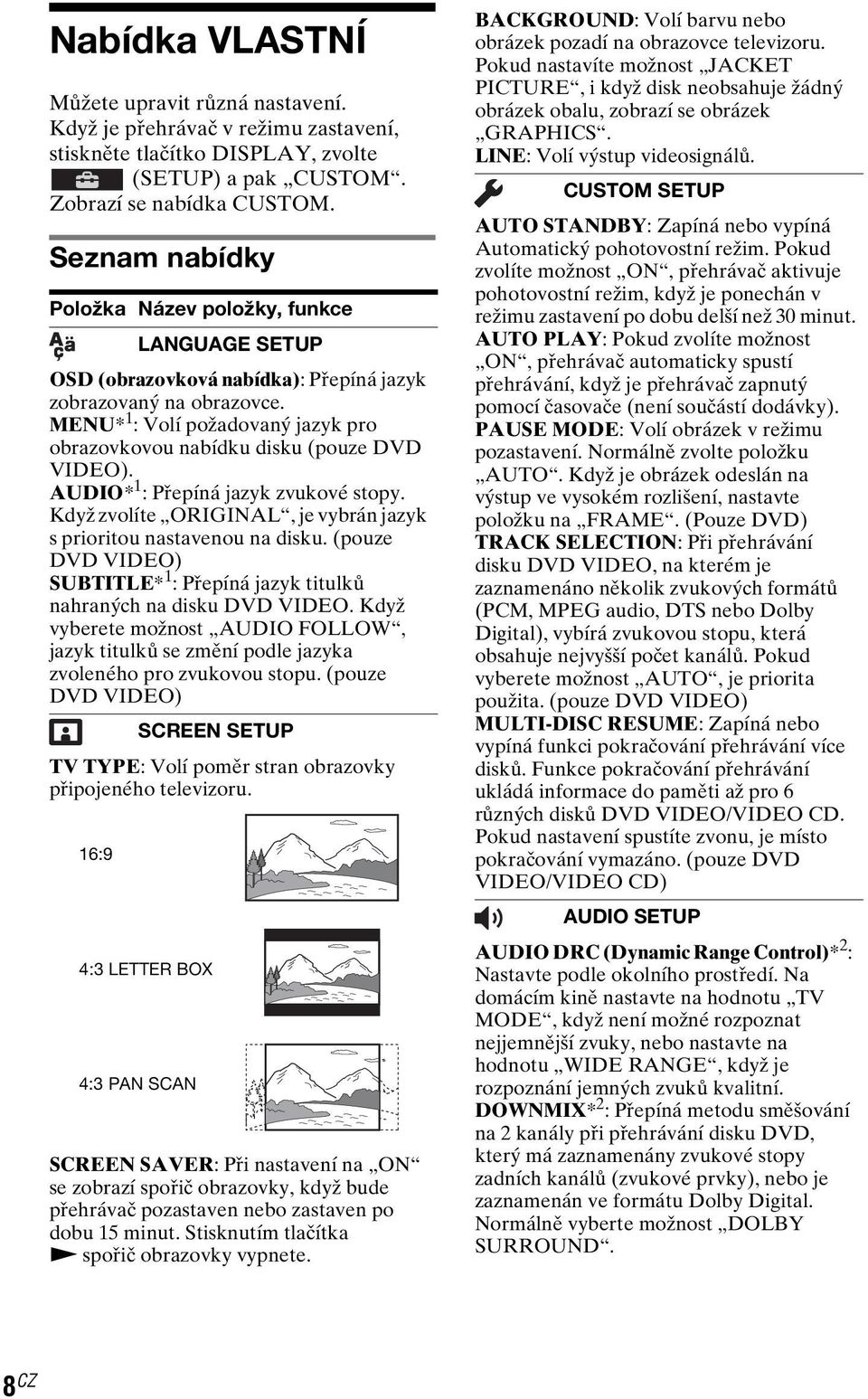 MENU* 1 : Volí požadovaný jazyk pro obrazovkovou nabídku disku (pouze DVD VIDEO). AUDIO* 1 : Přepíná jazyk zvukové stopy. Když zvolíte ORIGINAL, je vybrán jazyk s prioritou nastavenou na disku.