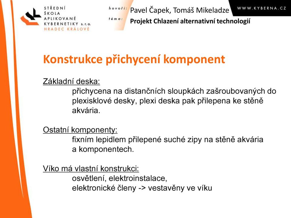 Ostatní komponenty: fixním lepidlem přilepené suché zipy na stěně akvária a