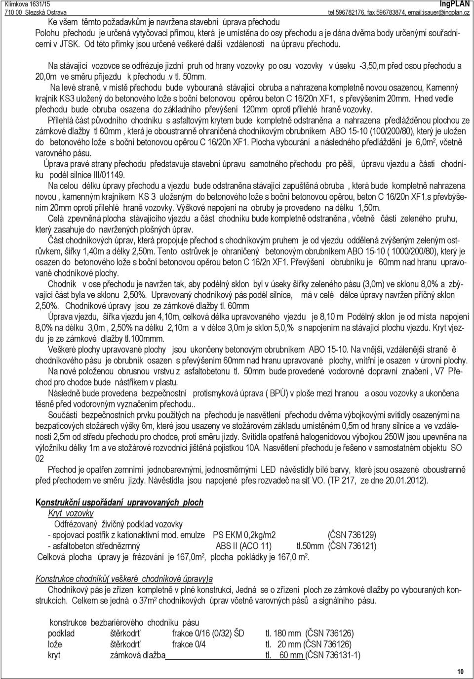 Na stávající vozovce se odfrézuje jízdní pruh od hrany vozovky po osu vozovky v úseku -3,50,m před osou přechodu a 20,0m ve směru příjezdu k přechodu.v tl. 50mm.