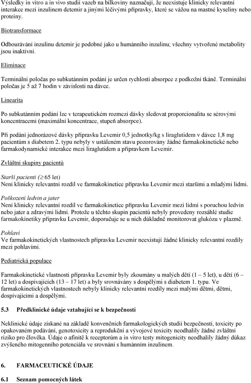 Eliminace Terminální poločas po subkutánním podání je určen rychlostí absorpce z podkožní tkáně. Terminální poločas je 5 až 7 hodin v závislosti na dávce.