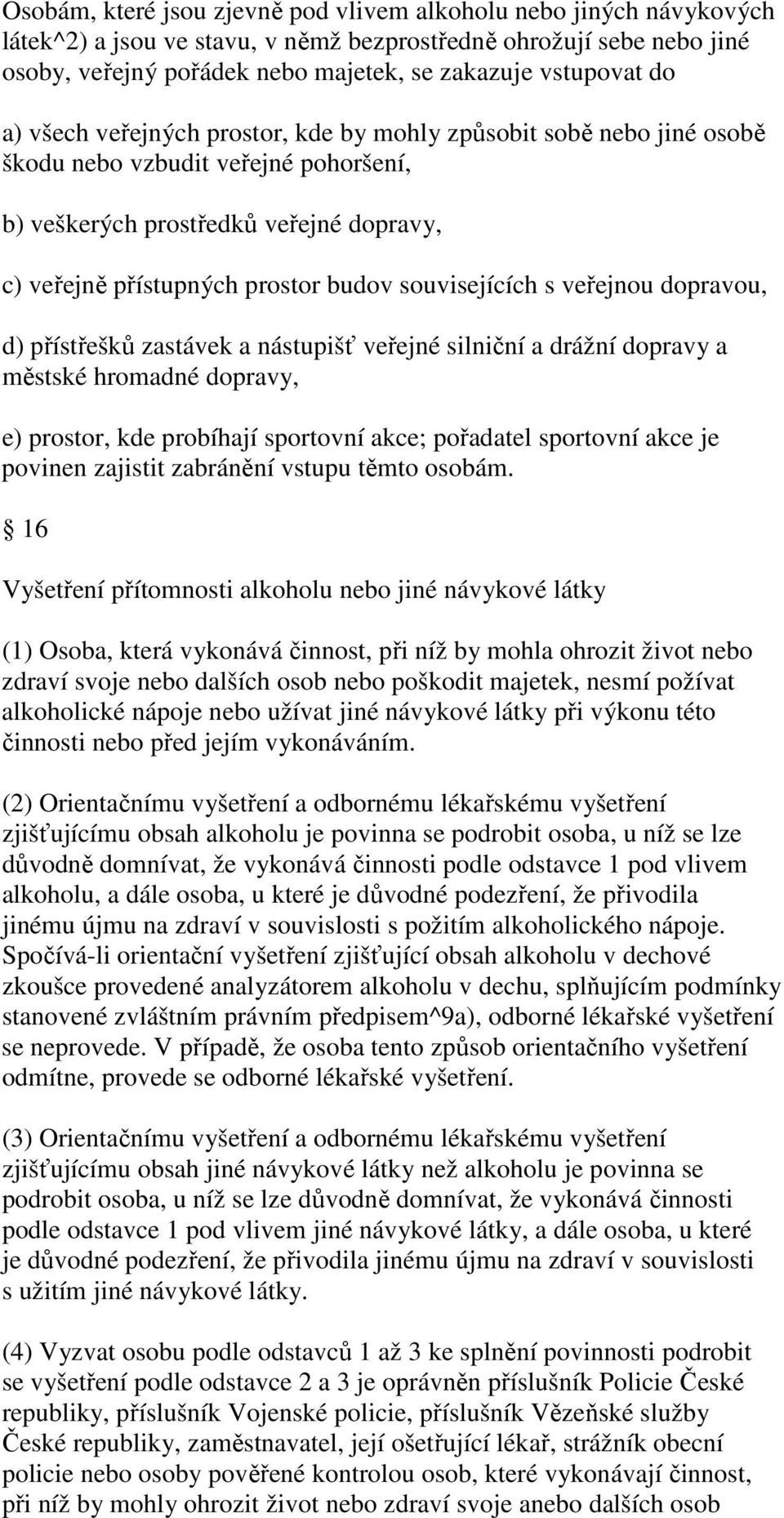 souvisejících s veřejnou dopravou, d) přístřešků zastávek a nástupišť veřejné silniční a drážní dopravy a městské hromadné dopravy, e) prostor, kde probíhají sportovní akce; pořadatel sportovní akce