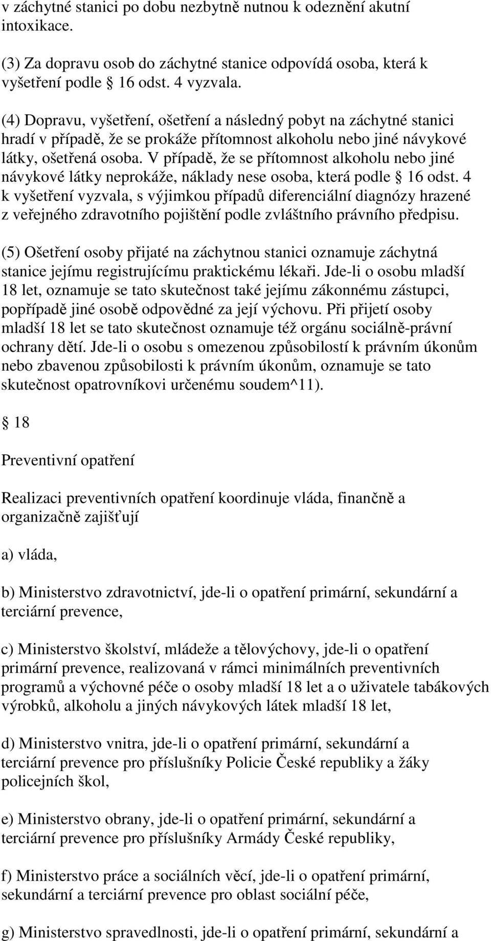 V případě, že se přítomnost alkoholu nebo jiné návykové látky neprokáže, náklady nese osoba, která podle 16 odst.