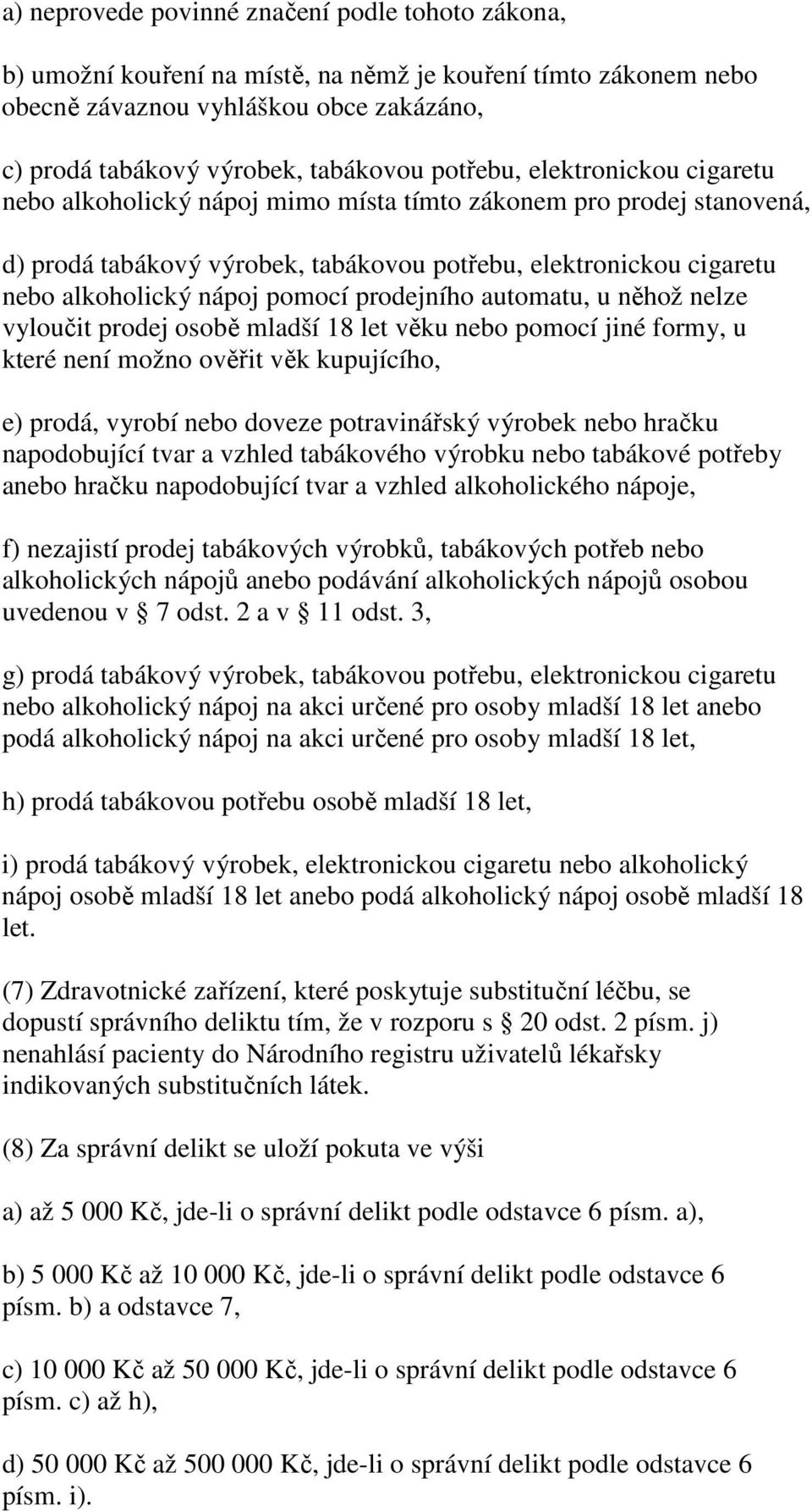 pomocí prodejního automatu, u něhož nelze vyloučit prodej osobě mladší 18 let věku nebo pomocí jiné formy, u které není možno ověřit věk kupujícího, e) prodá, vyrobí nebo doveze potravinářský výrobek