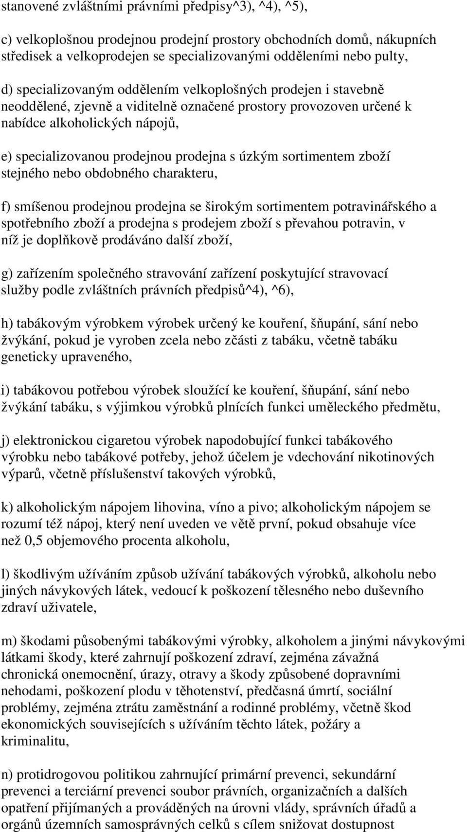 úzkým sortimentem zboží stejného nebo obdobného charakteru, f) smíšenou prodejnou prodejna se širokým sortimentem potravinářského a spotřebního zboží a prodejna s prodejem zboží s převahou potravin,