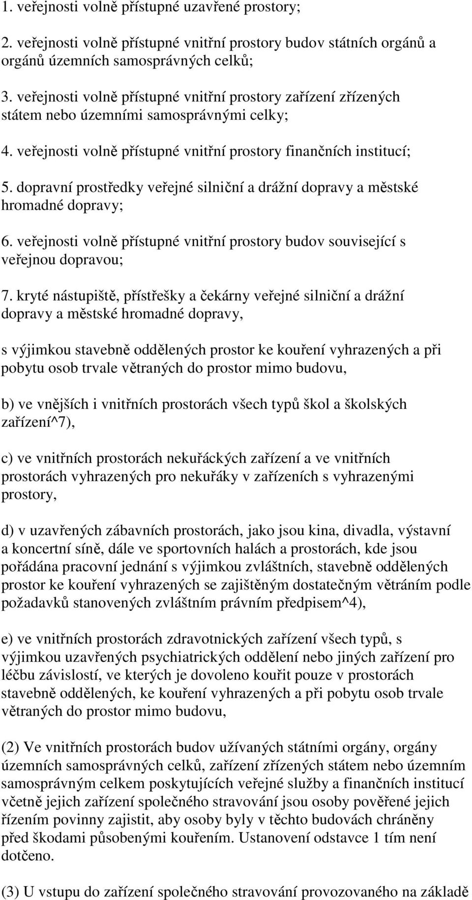 dopravní prostředky veřejné silniční a drážní dopravy a městské hromadné dopravy; 6. veřejnosti volně přístupné vnitřní prostory budov související s veřejnou dopravou; 7.