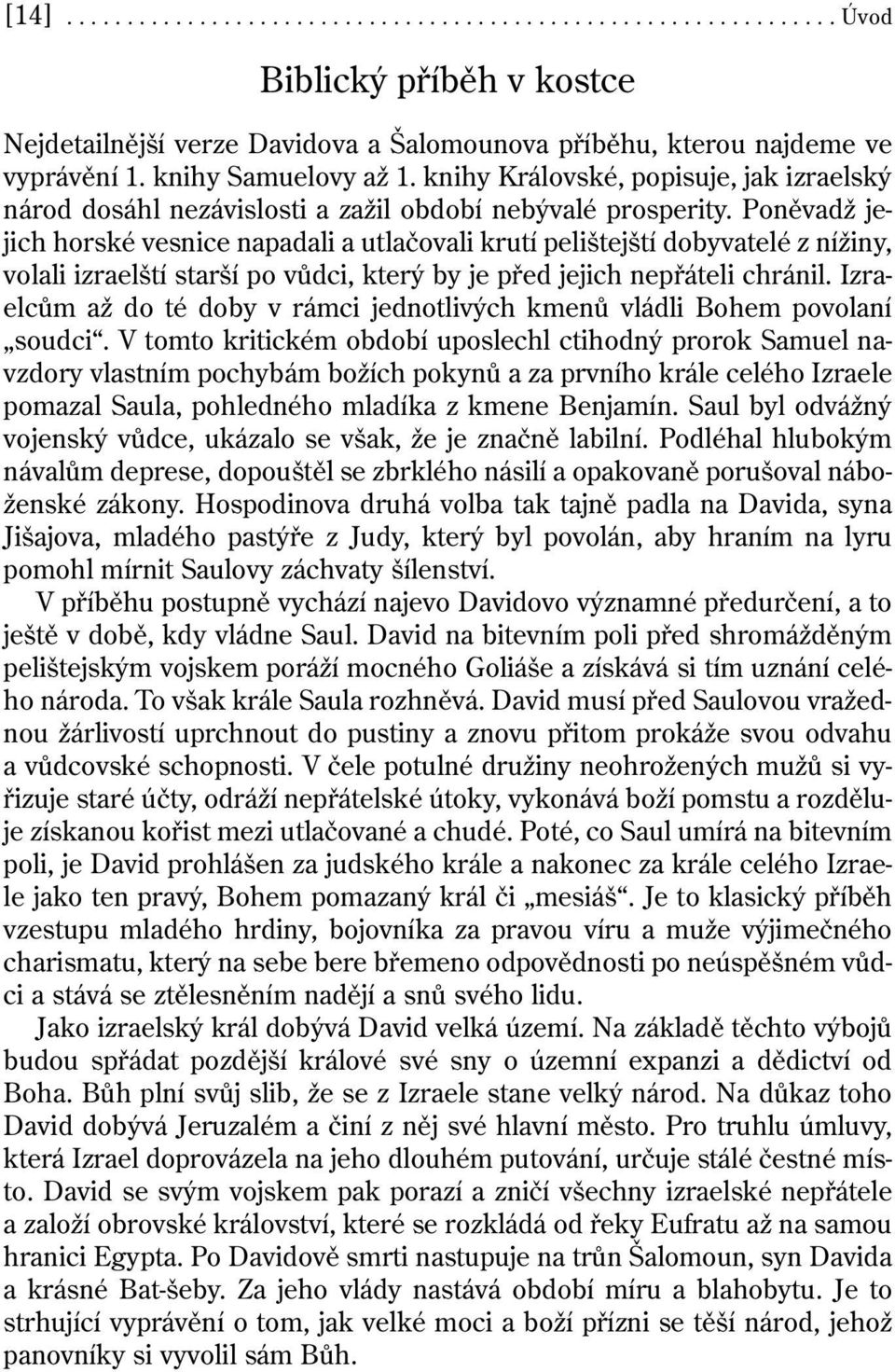 Poněvadž jejich horské vesnice napadali a utlačovali krutí pelištejští dobyvatelé z nížiny, volali izraelští starší po vůdci, který by je před jejich nepřáteli chránil.