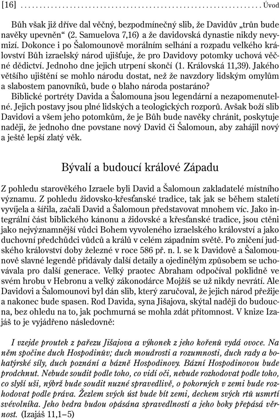 Dokonce i po Šalomounově morálním selhání a rozpadu velkého království Bůh izraelský národ ujiš uje, že pro Davidovy potomky uchová věčné dědictví. Jednoho dne jejich utrpení skončí (1.