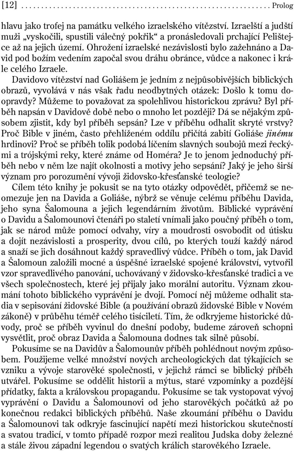 Ohrožení izraelské nezávislosti bylo zažehnáno a David pod božím vedením započal svou dráhu obránce, vůdce a nakonec i krále celého Izraele.