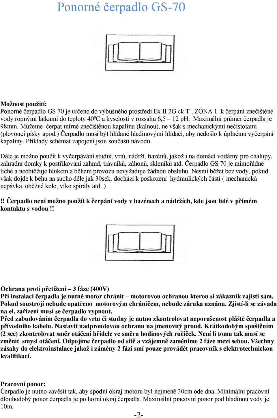 ) Čerpadlo musí být hlídané hladinovými hlídači, aby nedošlo k úplnému vyčerpání kapaliny. Příklady schémat zapojení jsou součásti návodu.