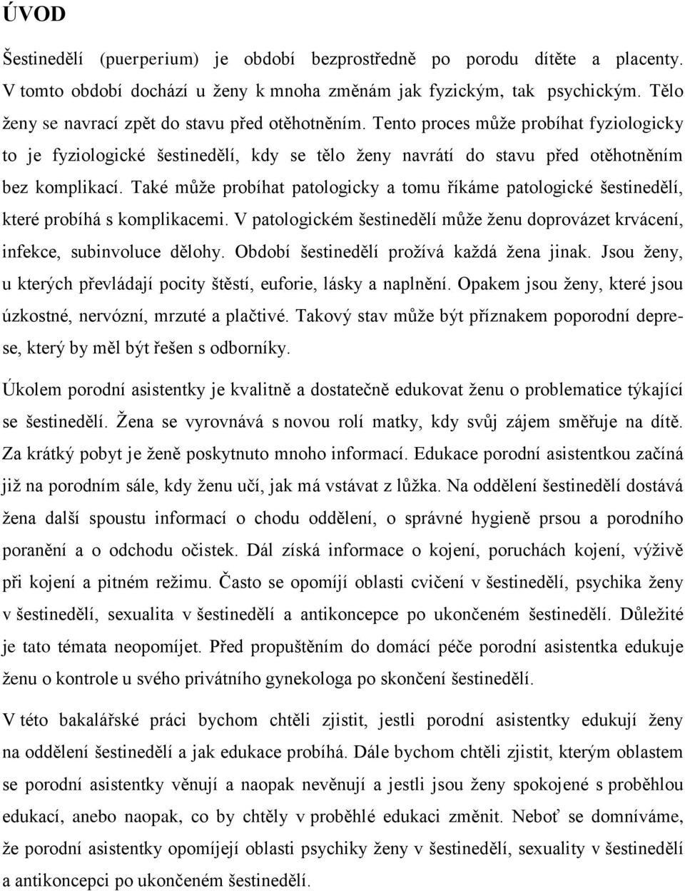 Také můţe probíhat patologicky a tomu říkáme patologické šestinedělí, které probíhá s komplikacemi. V patologickém šestinedělí můţe ţenu doprovázet krvácení, infekce, subinvoluce dělohy.