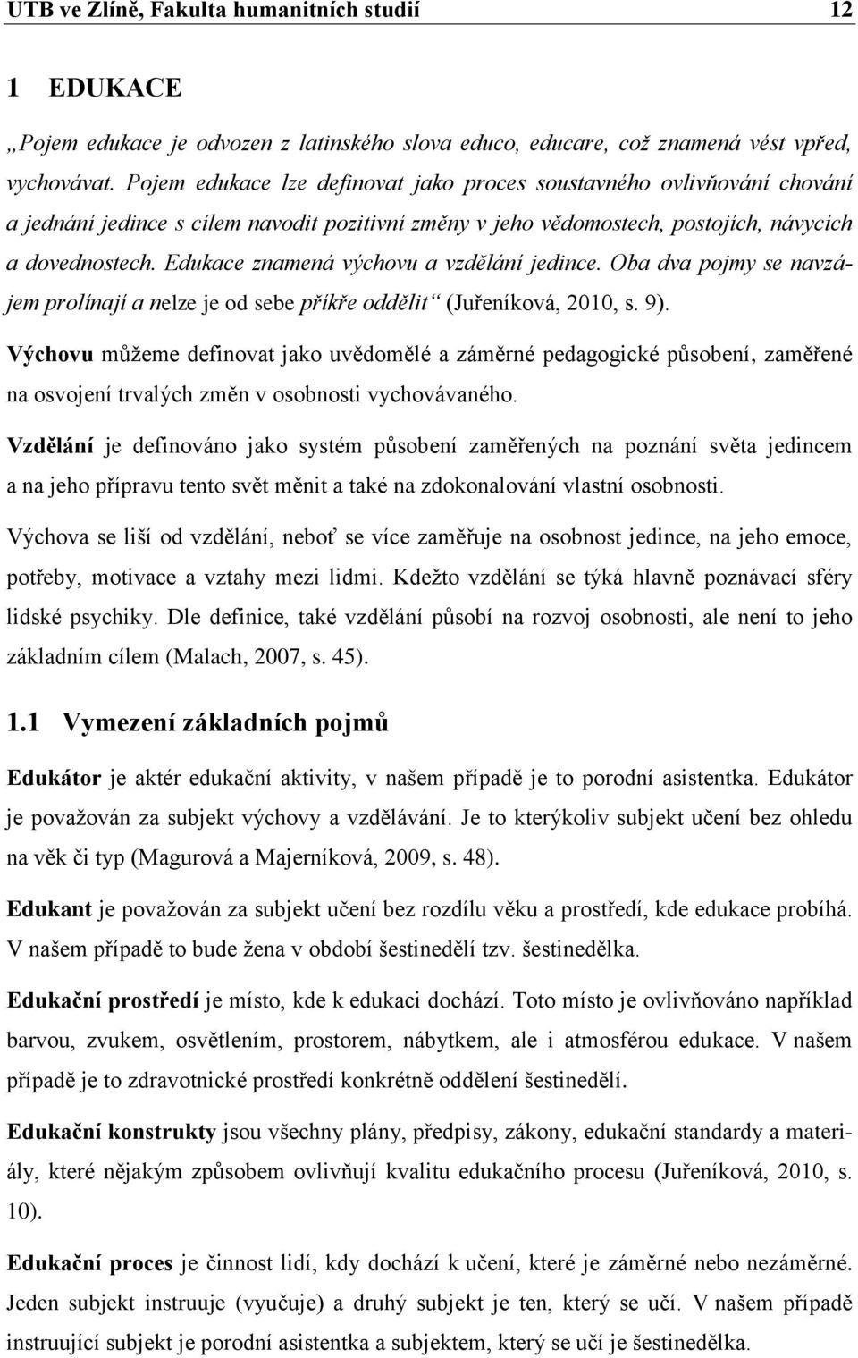 Edukace znamená výchovu a vzdělání jedince. Oba dva pojmy se navzájem prolínají a nelze je od sebe příkře oddělit (Juřeníková, 2010, s. 9).