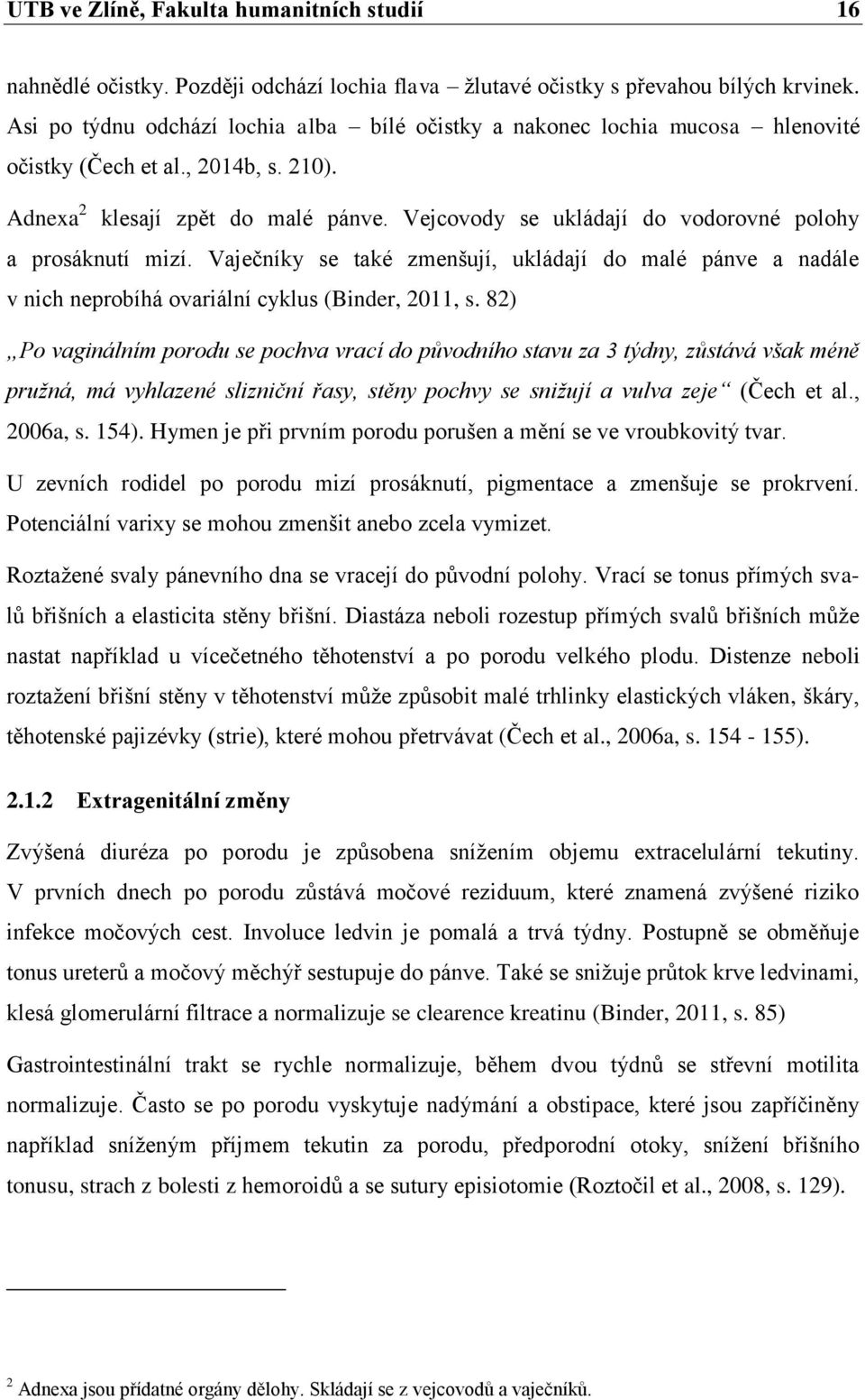 Vejcovody se ukládají do vodorovné polohy a prosáknutí mizí. Vaječníky se také zmenšují, ukládají do malé pánve a nadále v nich neprobíhá ovariální cyklus (Binder, 2011, s.