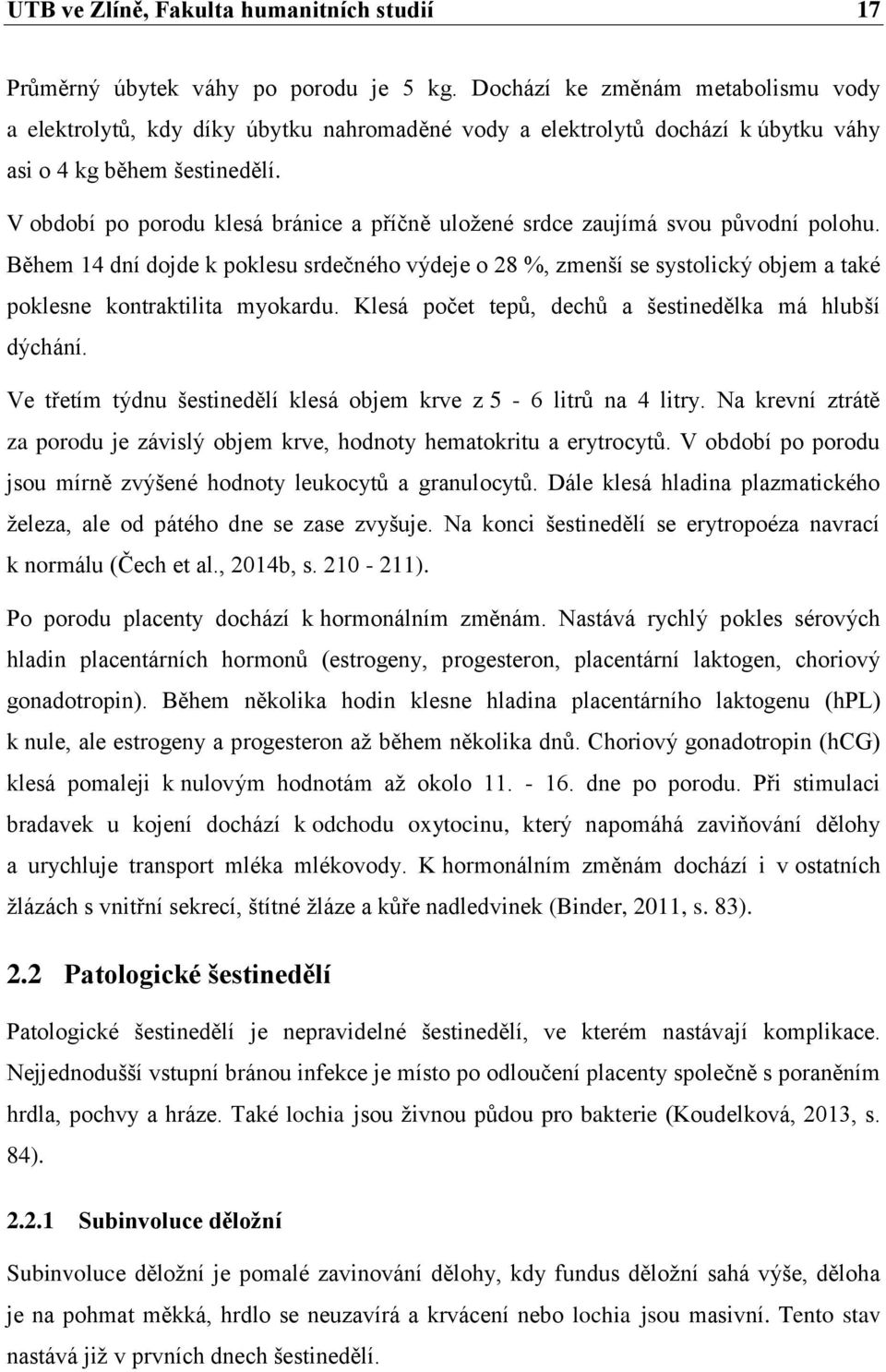 V období po porodu klesá bránice a příčně uloţené srdce zaujímá svou původní polohu.