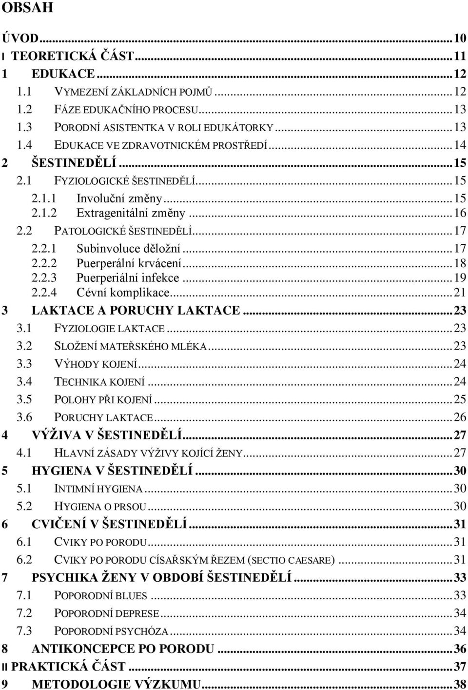 .. 18 2.2.3 Puerperiální infekce... 19 2.2.4 Cévní komplikace... 21 3 LAKTACE A PORUCHY LAKTACE... 23 3.1 FYZIOLOGIE LAKTACE... 23 3.2 SLOŢENÍ MATEŘSKÉHO MLÉKA... 23 3.3 VÝHODY KOJENÍ... 24 3.