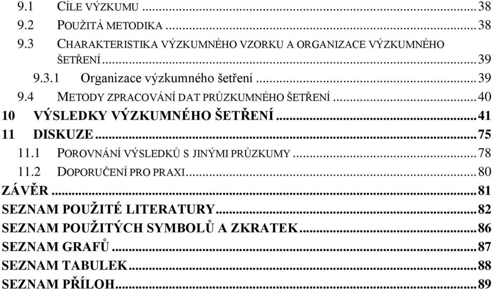 .. 40 10 VÝSLEDKY VÝZKUMNÉHO ŠETŘENÍ... 41 11 DISKUZE... 75 11.1 POROVNÁNÍ VÝSLEDKŮ S JINÝMI PRŮZKUMY... 78 11.