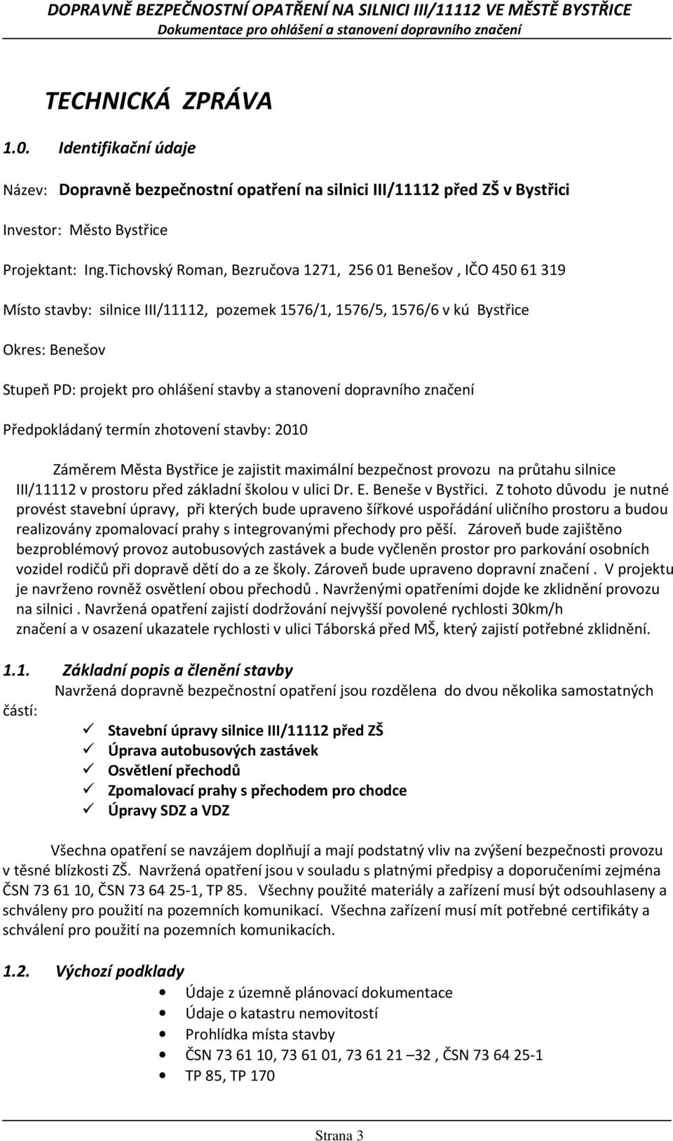 stanovení dopravního značení Předpokládaný termín zhotovení stavby: 2010 Záměrem Města Bystřice je zajistit maximální bezpečnost provozu na průtahu silnice III/11112 v prostoru před základní školou v