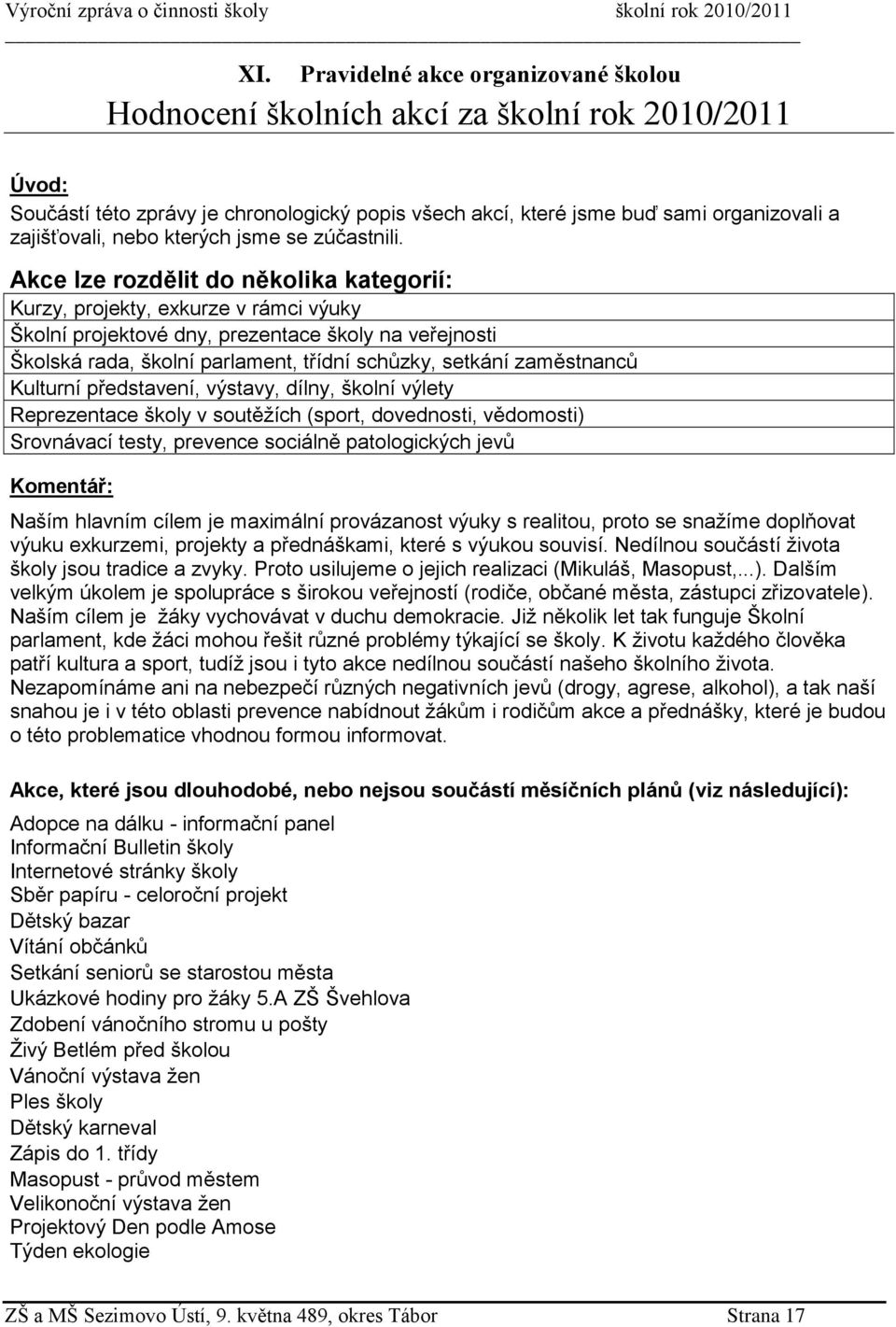 Akce lze rozdělit do několika kategorií: Kurzy, projekty, exkurze v rámci výuky Školní projektové dny, prezentace školy na veřejnosti Školská rada, školní parlament, třídní schůzky, setkání