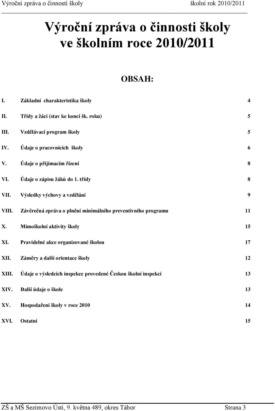 Závěrečná zpráva o plnění minimálního preventivního programu 11 X. Mimoškolní aktivity školy 15 XI. Pravidelné akce organizované školou 17 XII.