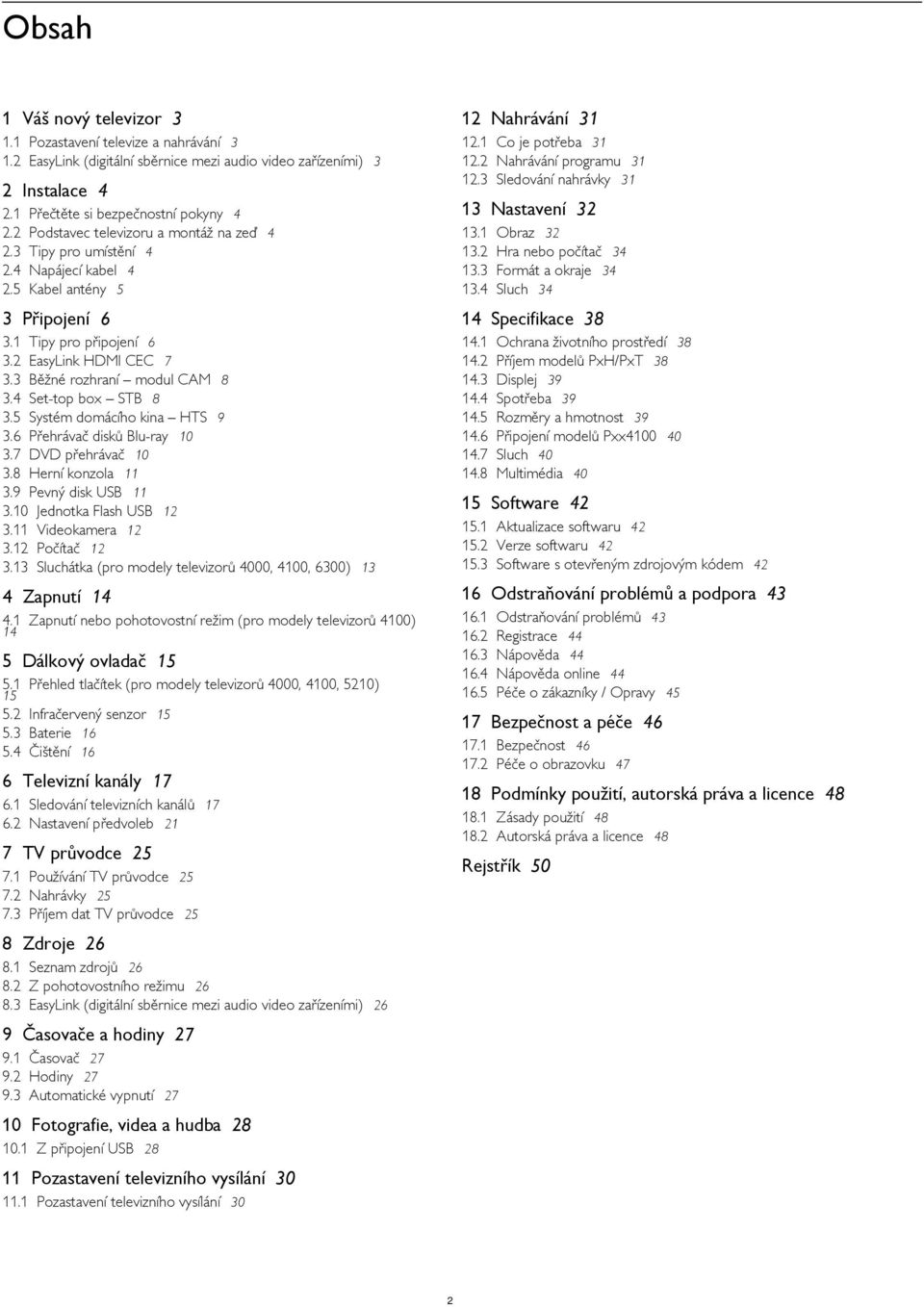 1 13.2 13.3 13.4 Obraz 32 Hra nebo počítač 34 Formát a okraje 34 Sluch 34 3 Připojení 6 14 Specifikace 38 3.1 Tipy pro připojení 6 3.2 EasyLink HDMI CEC 7 3.3 Běžné rozhraní modul CAM 8 3.