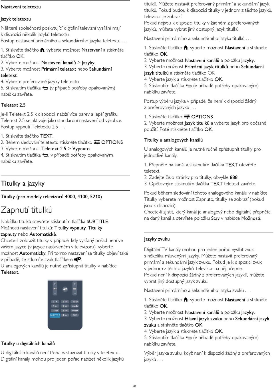 Nastavení teletextu Jazyk teletextu Některé společnosti poskytující digitální televizní vysílání mají k dispozici několik jazyků teletextu. Postup nastavení primárního a sekundárního jazyka teletextu.