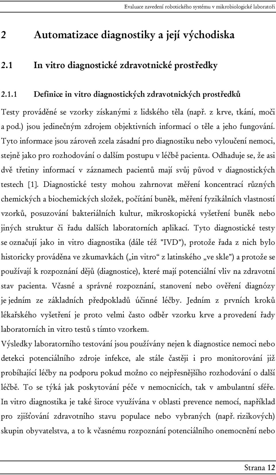 Tyto informace jsou zároveň zcela zásadní pro diagnostiku nebo vyloučení nemoci, stejně jako pro rozhodování o dalším postupu v léčbě pacienta.