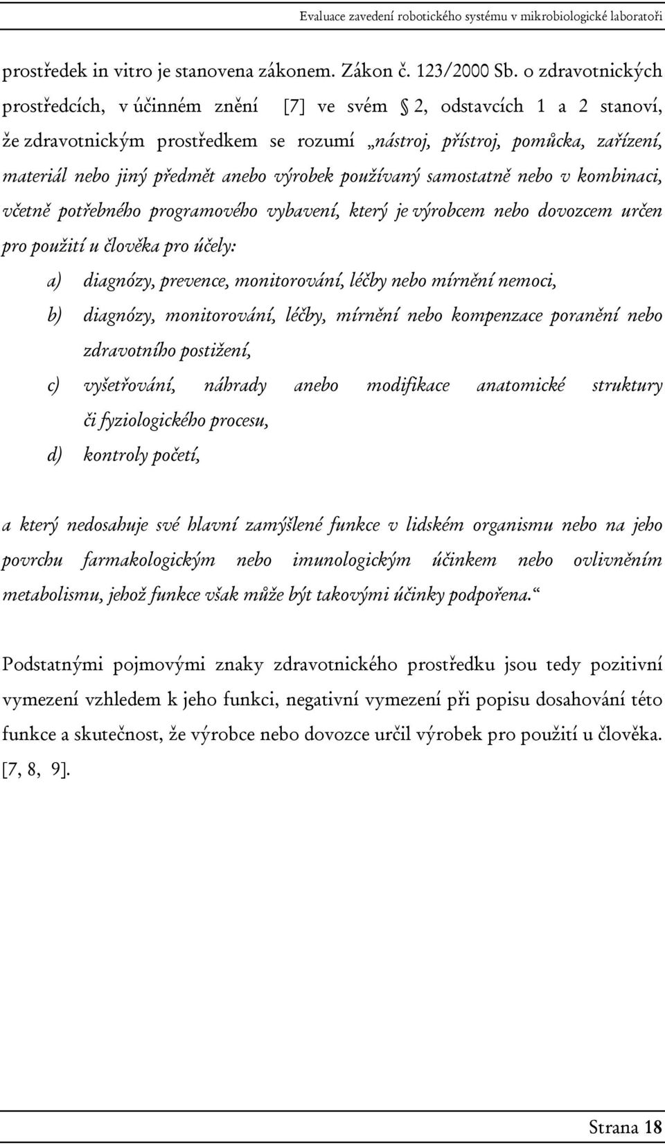 výrobek používaný samostatně nebo v kombinaci, včetně potřebného programového vybavení, který je výrobcem nebo dovozcem určen pro použití u člověka pro účely: a) diagnózy, prevence, monitorování,