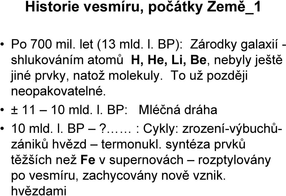 BP): Zárodky galaxií - shlukováním atomů H, He, Li, Be, nebyly ještě jiné prvky, natož molekuly.