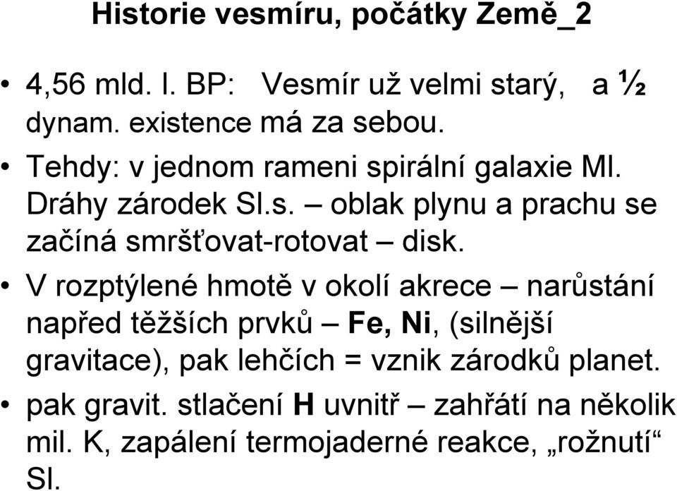 V rozptýlené hmotě v okolí akrece narůstání napřed těžších prvků Fe, Ni, (silnější gravitace), pak lehčích =