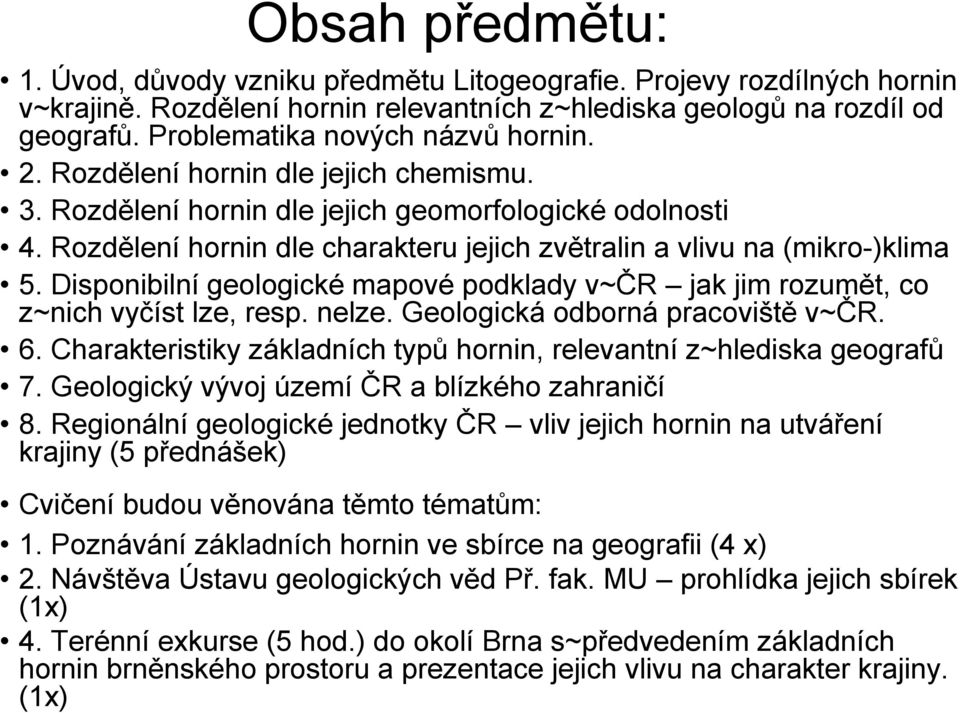 Rozdělení hornin dle charakteru jejich zvětralin a vlivu na (mikro-)klima 5. Disponibilní geologické mapové podklady v~čr jak jim rozumět, co z~nich vyčíst lze, resp. nelze.