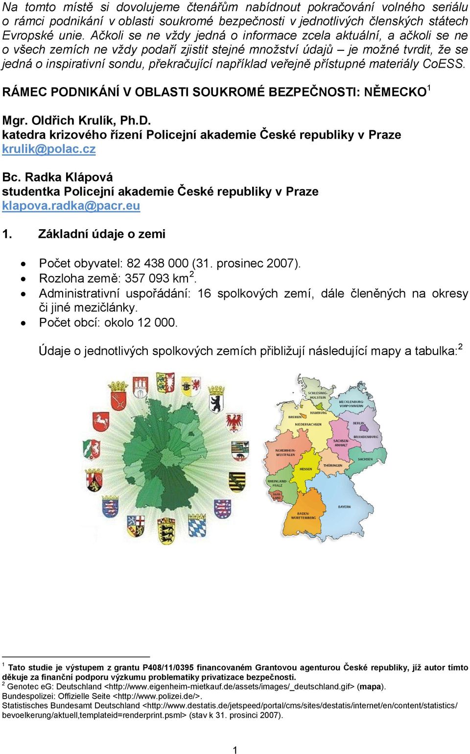 například veřejně přístupné materiály CoESS. RÁMEC PODNIKÁNÍ V OBLASTI SOUKROMÉ BEZPEČNOSTI: NĚMECKO 1 Mgr. Oldřich Krulík, Ph.D. katedra krizového řízení Policejní akademie České republiky v Praze krulik@polac.