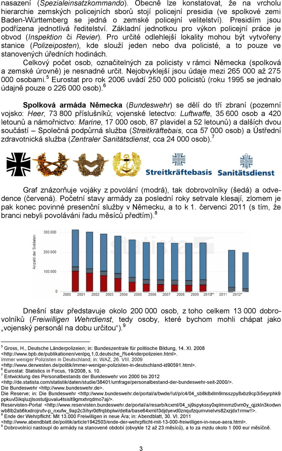 Presidiím jsou podřízena jednotlivá ředitelství. Základní jednotkou pro výkon policejní práce je obvod (Inspektion či Revier).