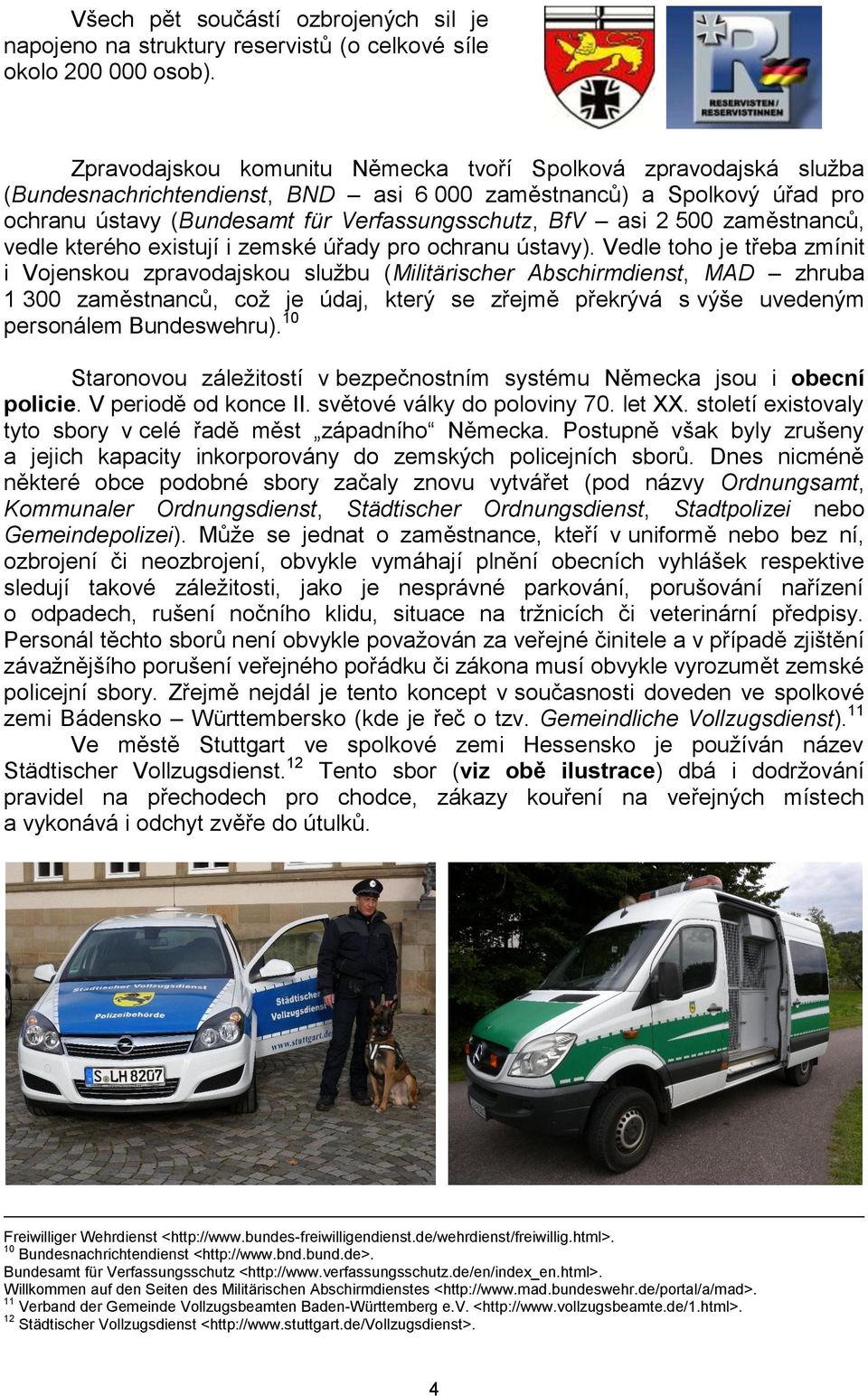 500 zaměstnanců, vedle kterého existují i zemské úřady pro ochranu ústavy).