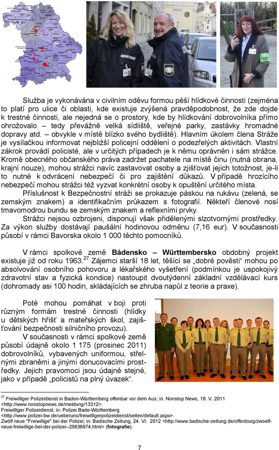 Hlavním úkolem člena Stráže je vysílačkou informovat nejbližší policejní oddělení o podezřelých aktivitách. Vlastní zákrok provádí policisté, ale v určitých případech je k němu oprávněn i sám strážce.