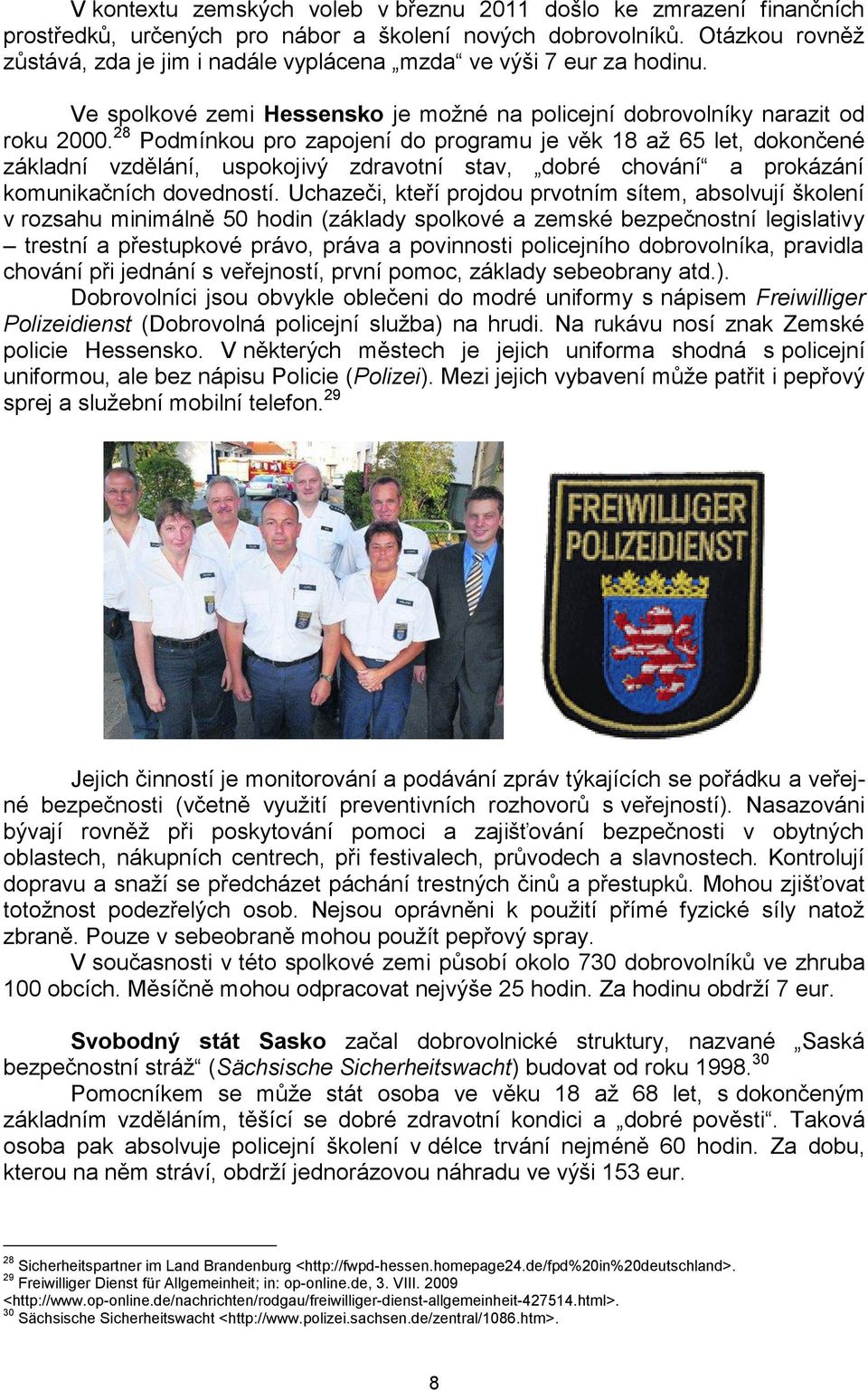28 Podmínkou pro zapojení do programu je věk 18 až 65 let, dokončené základní vzdělání, uspokojivý zdravotní stav, dobré chování a prokázání komunikačních dovedností.