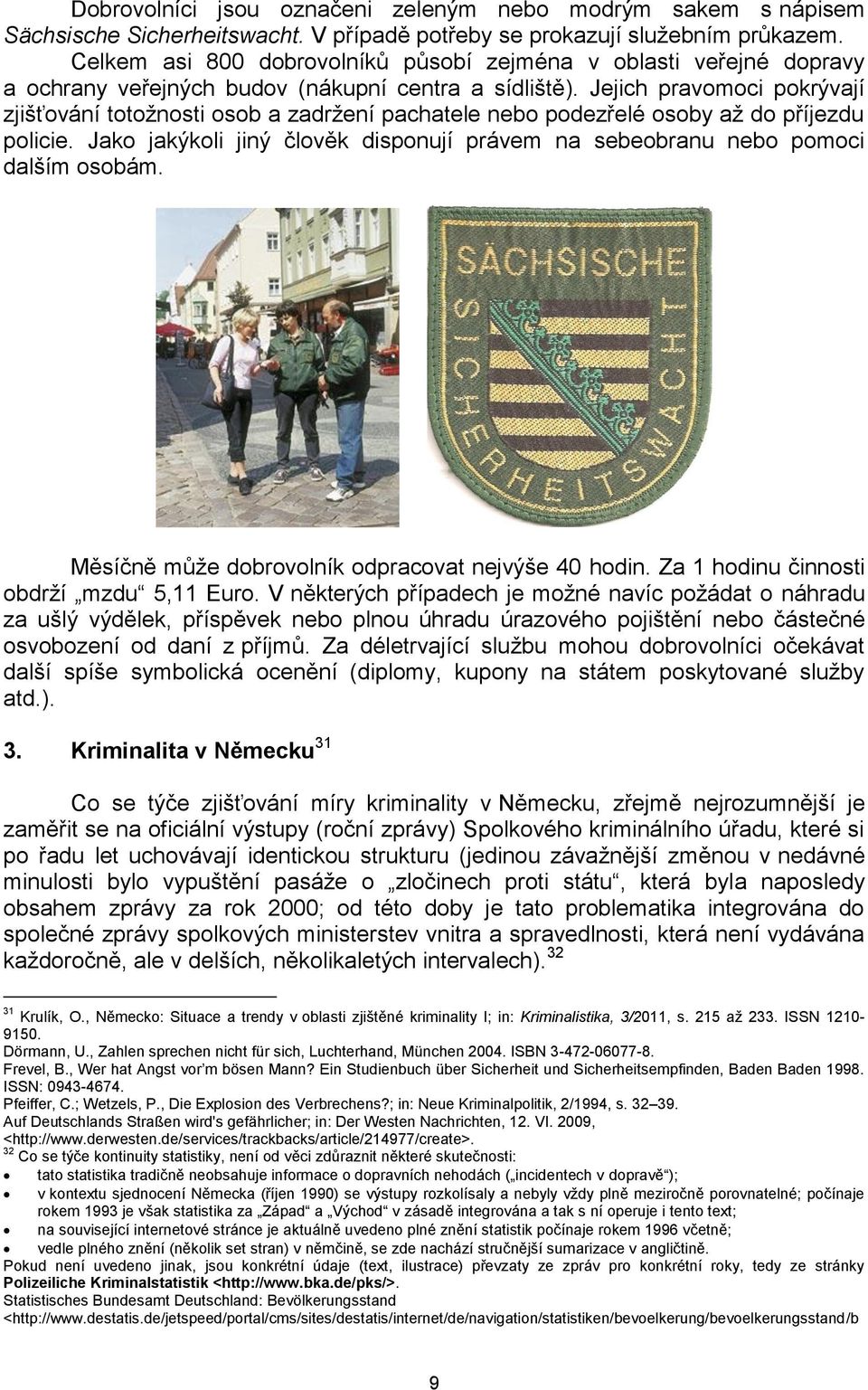 Jejich pravomoci pokrývají zjišťování totožnosti osob a zadržení pachatele nebo podezřelé osoby až do příjezdu policie.