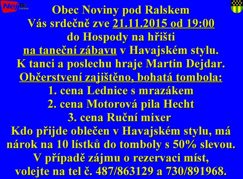 K tanci a poslechu hraje Martin Dejdar. Občerstvení zajištěno, bohatá tombola: 1. cena Lednice s mrazákem 2.