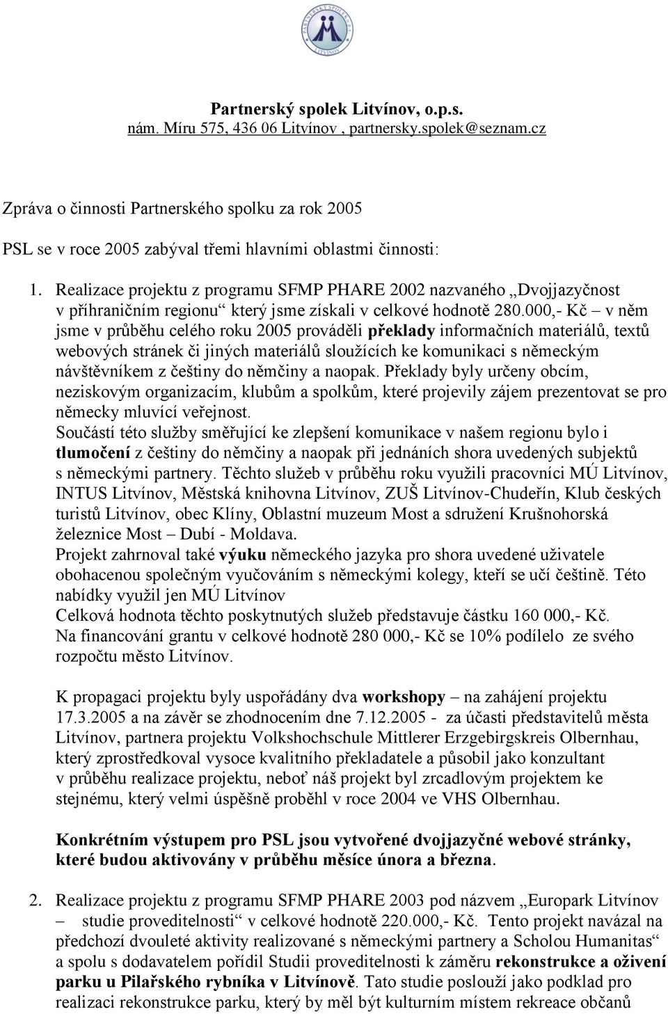 Realizace projektu z programu SFMP PHARE 2002 nazvaného Dvojjazyčnost v příhraničním regionu který jsme získali v celkové hodnotě 280.