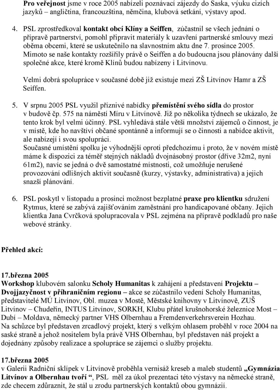 slavnostním aktu dne 7. prosince 2005. Mimoto se naše kontakty rozšířily právě o Seiffen a do budoucna jsou plánovány další společné akce, které kromě Klínů budou nabízeny i Litvínovu.